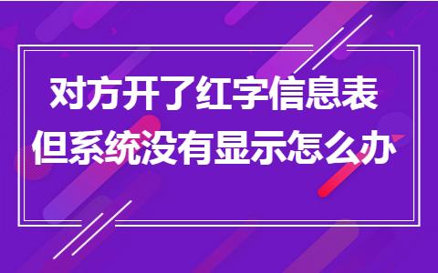 已开红字信息表怎么查不到,对方开具红字信息表看不到怎么办